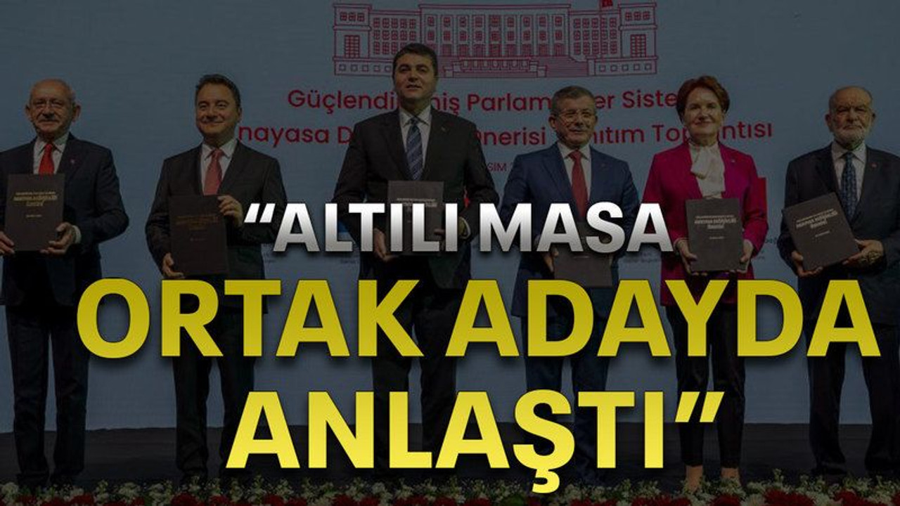 "Altılı Masa ortak adayda anlaştı"